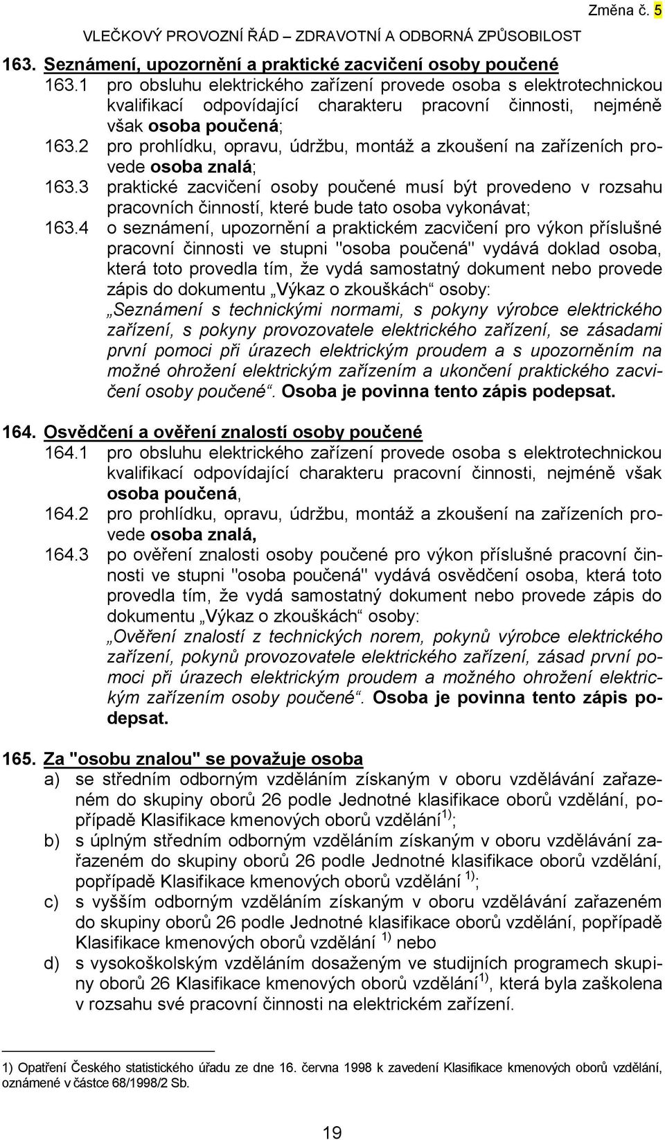 2 pro prohlídku, opravu, údržbu, montáž a zkoušení na zařízeních provede osoba znalá; 163.