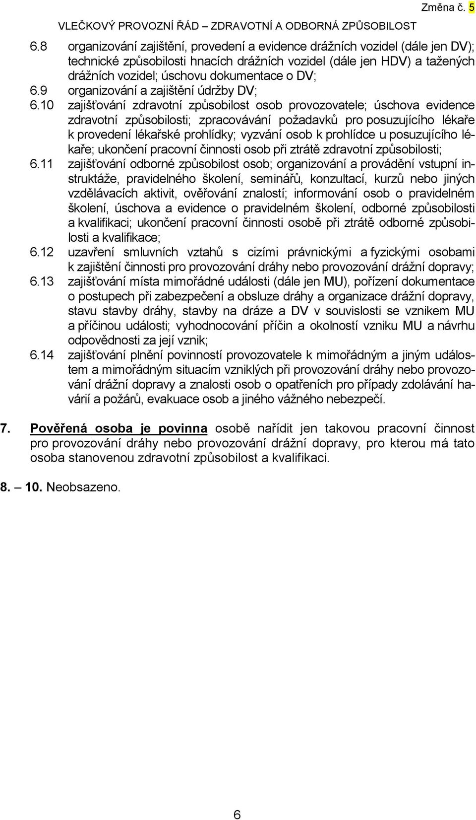 10 zajišťování zdravotní způsobilost osob provozovatele; úschova evidence zdravotní způsobilosti; zpracovávání požadavků pro posuzujícího lékaře k provedení lékařské prohlídky; vyzvání osob k