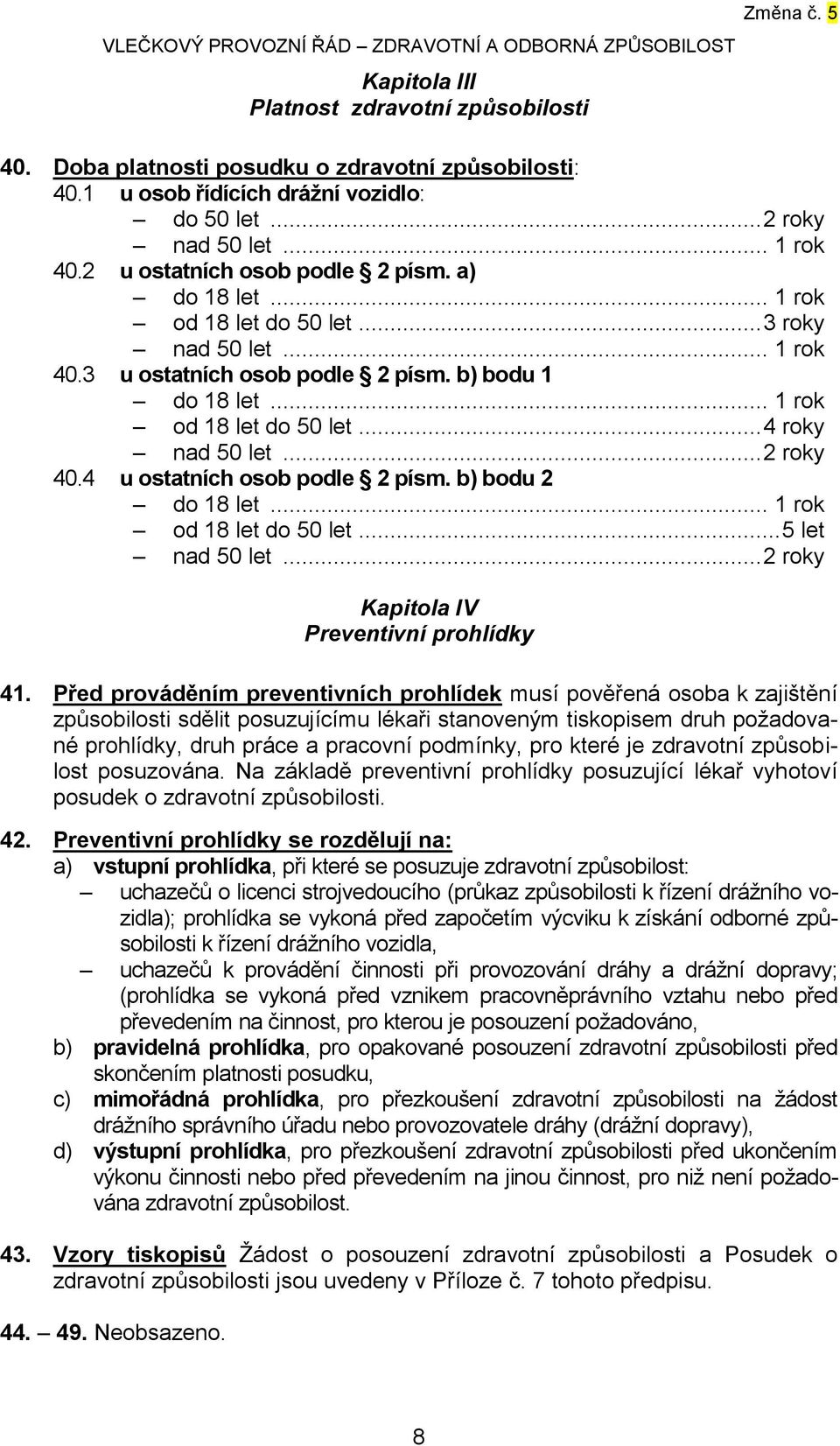 .. 2 roky 40.4 u ostatních osob podle 2 písm. b) bodu 2 do 18 let... 1 rok od 18 let do 50 let... 5 let nad 50 let... 2 roky Kapitola IV Preventivní prohlídky 41.