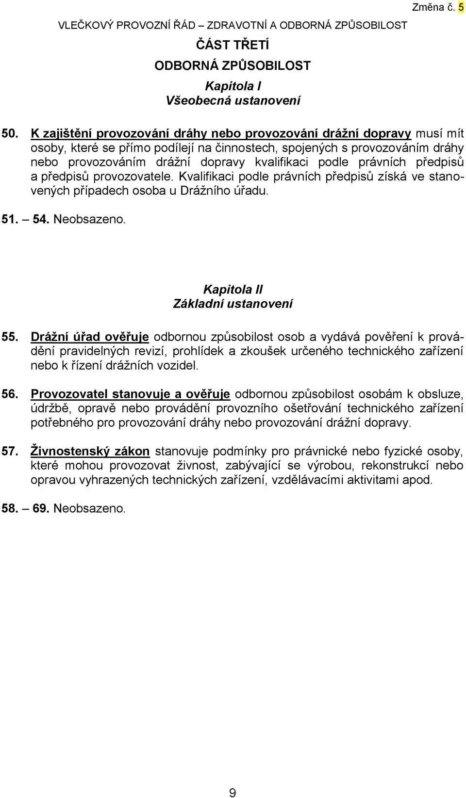 právních předpisů a předpisů provozovatele. Kvalifikaci podle právních předpisů získá ve stanovených případech osoba u Drážního úřadu. 51. 54. Neobsazeno. Kapitola II Základní ustanovení 55.