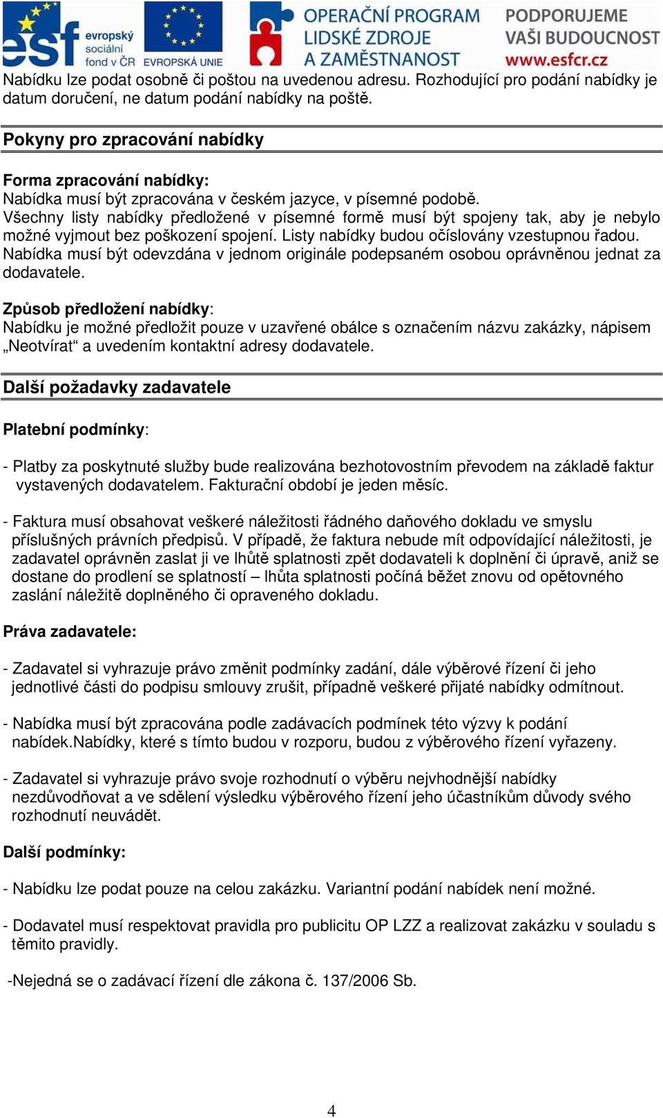 Všechny listy nabídky předložené v písemné formě musí být spojeny tak, aby je nebylo možné vyjmout bez poškození spojení. Listy nabídky budou očíslovány vzestupnou řadou.