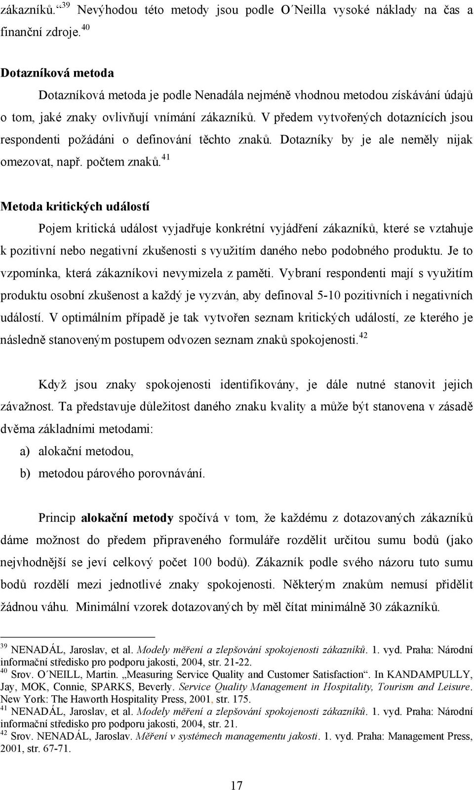 V předem vytvořených dotaznících jsou respondenti požádáni o definování těchto znaků. Dotazníky by je ale neměly nijak omezovat, např. počtem znaků.