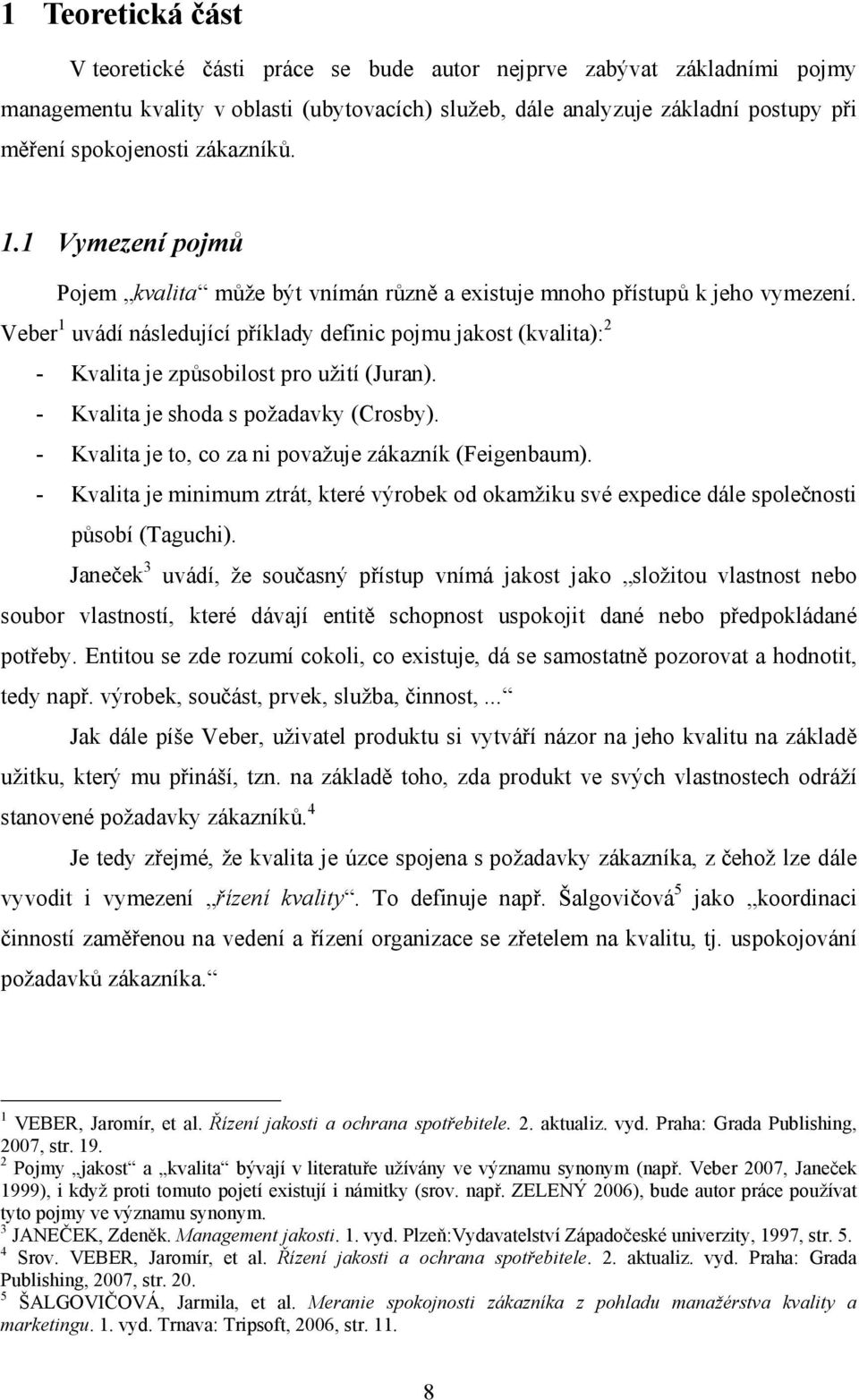 Veber 1 uvádí následující příklady definic pojmu jakost (kvalita): 2 - Kvalita je způsobilost pro užití (Juran). - Kvalita je shoda s požadavky (Crosby).