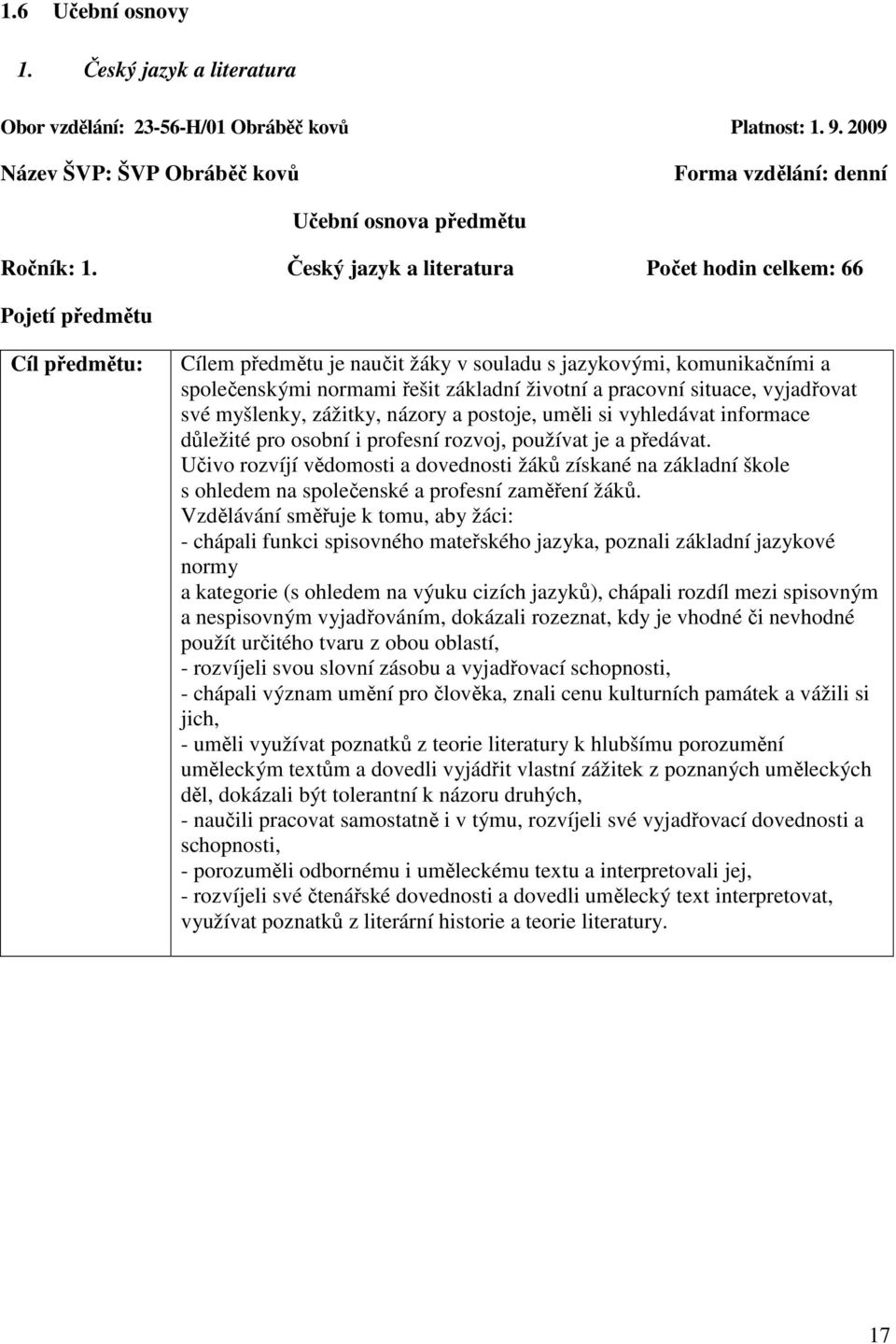 pracovní situace, vyjadřovat své myšlenky, zážitky, názory a postoje, uměli si vyhledávat informace důležité pro osobní i profesní rozvoj, používat je a předávat.