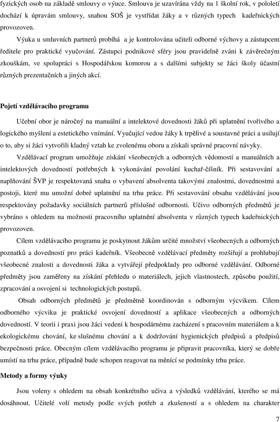 Zástupci podnikové sféry jsou pravidelně zváni k závěrečným zkouškám, ve spolupráci s Hospodářskou komorou a s dalšími subjekty se žáci školy účastní různých prezentačních a jiných akcí.