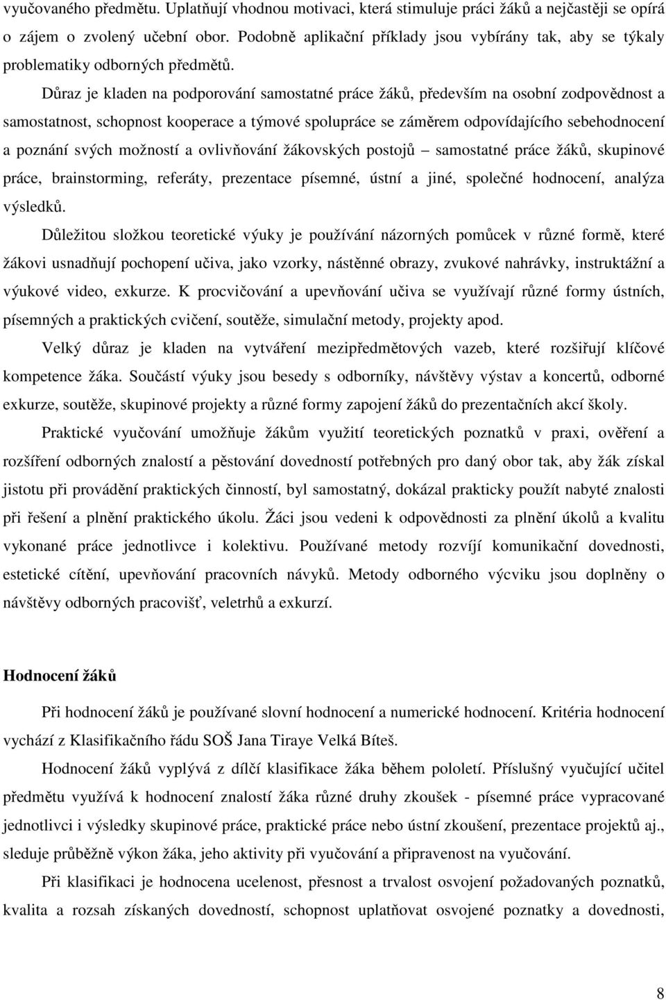 Důraz je kladen na podporování samostatné práce žáků, především na osobní zodpovědnost a samostatnost, schopnost kooperace a týmové spolupráce se záměrem odpovídajícího sebehodnocení a poznání svých