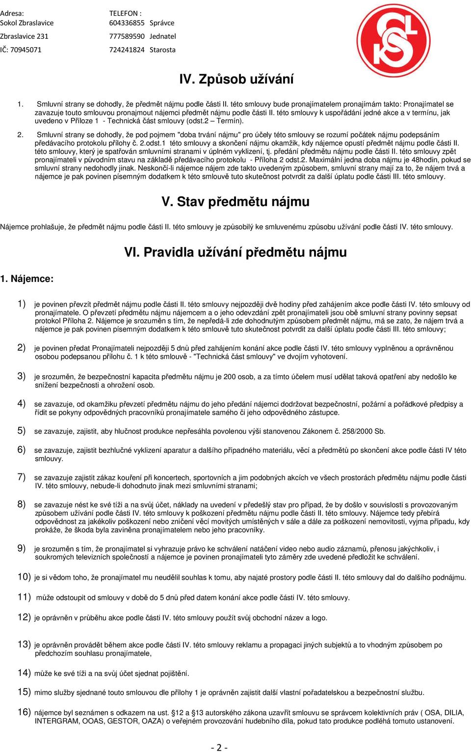 této smlouvy k uspořádání jedné akce a v termínu, jak uvedeno v Příloze 1 - Technická část smlouvy (odst.2 Termín). 2.