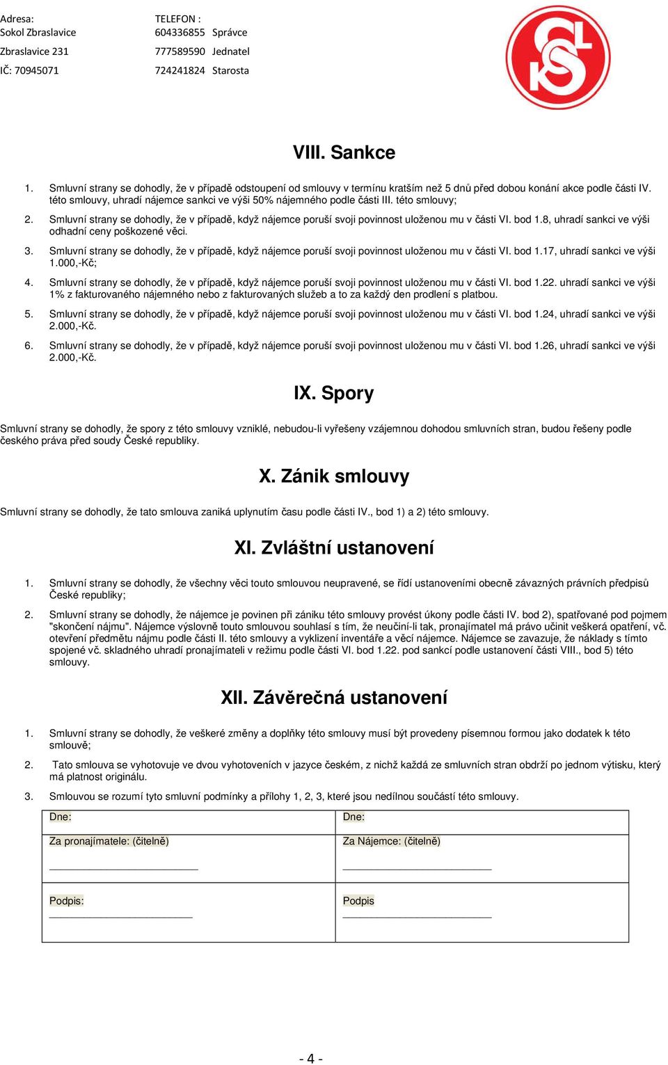 8, uhradí sankci ve výši odhadní ceny poškozené věci. 3. Smluvní strany se dohodly, že v případě, když nájemce poruší svoji povinnost uloženou mu v části VI. bod 1.17, uhradí sankci ve výši 1.