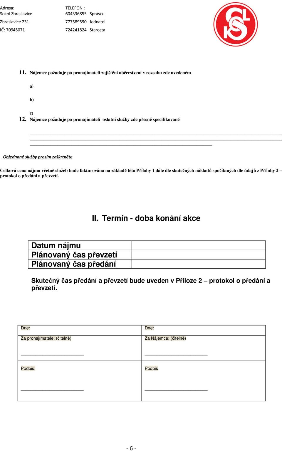 fakturována na základě této Přílohy 1 dále dle skutečných nákladů spočítaných dle údajů z Přílohy 2 protokol o předání a převzetí. II.