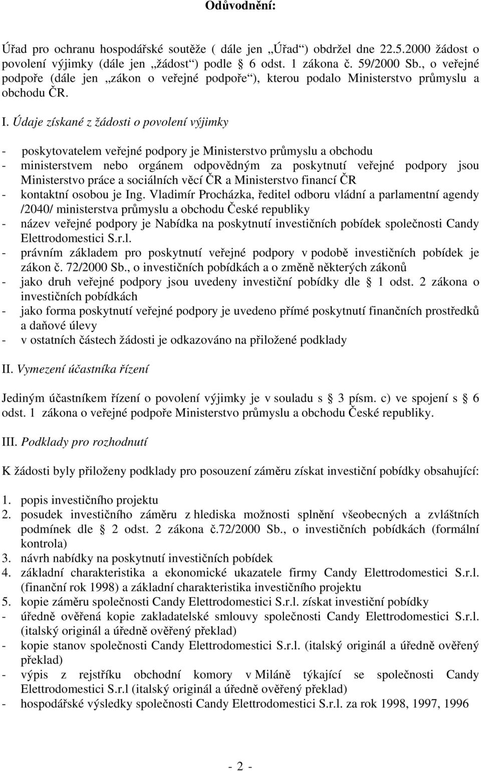 Údaje získané z žádosti o povolení výjimky - poskytovatelem veřejné podpory je Ministerstvo průmyslu a obchodu - ministerstvem nebo orgánem odpovědným za poskytnutí veřejné podpory jsou Ministerstvo