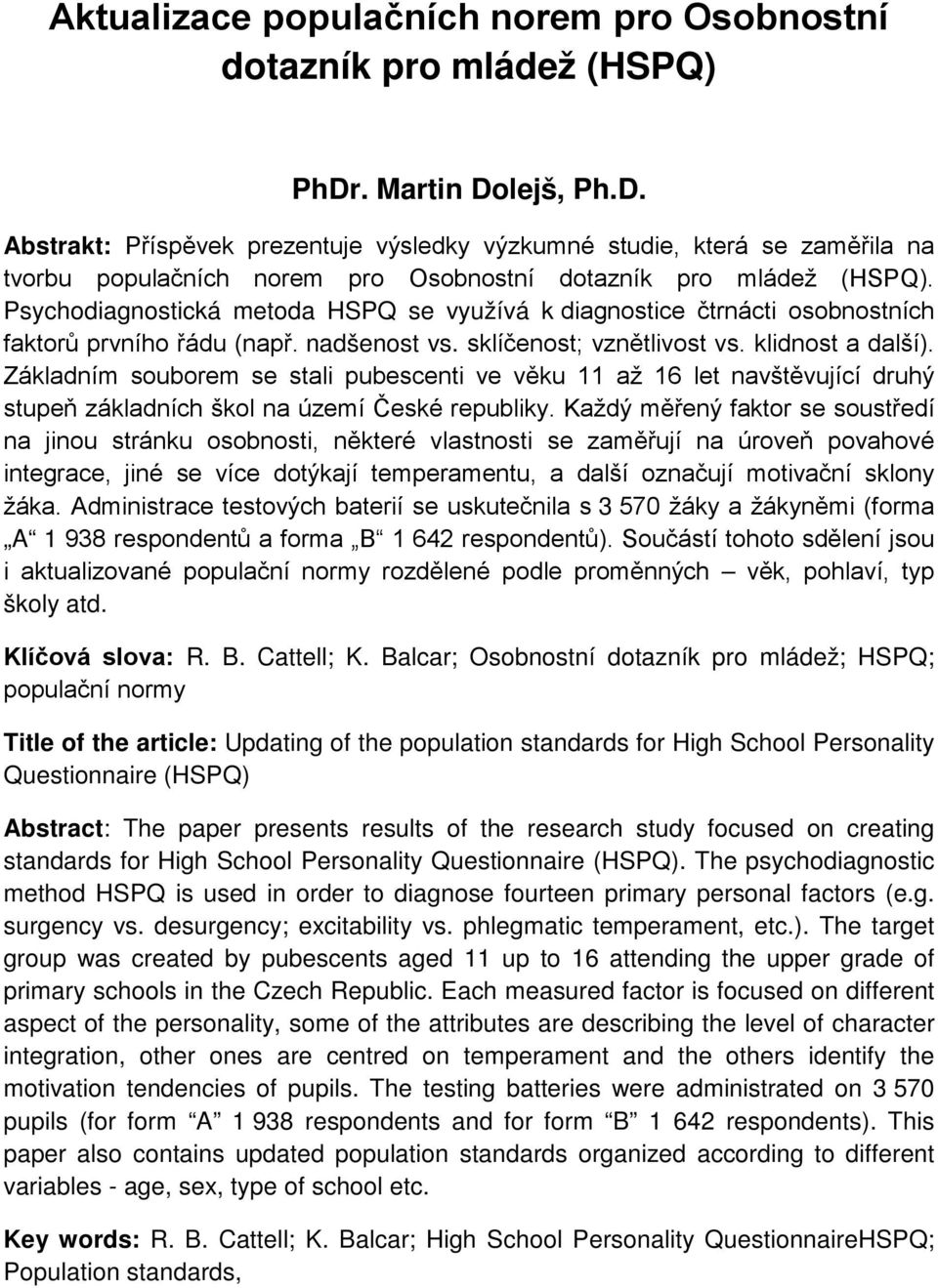 Psychodiagnostická metoda HSPQ se využívá k diagnostice čtrnácti osobnostních faktorů prvního řádu (např. nadšenost vs. sklíčenost; vznětlivost vs. klidnost a další).