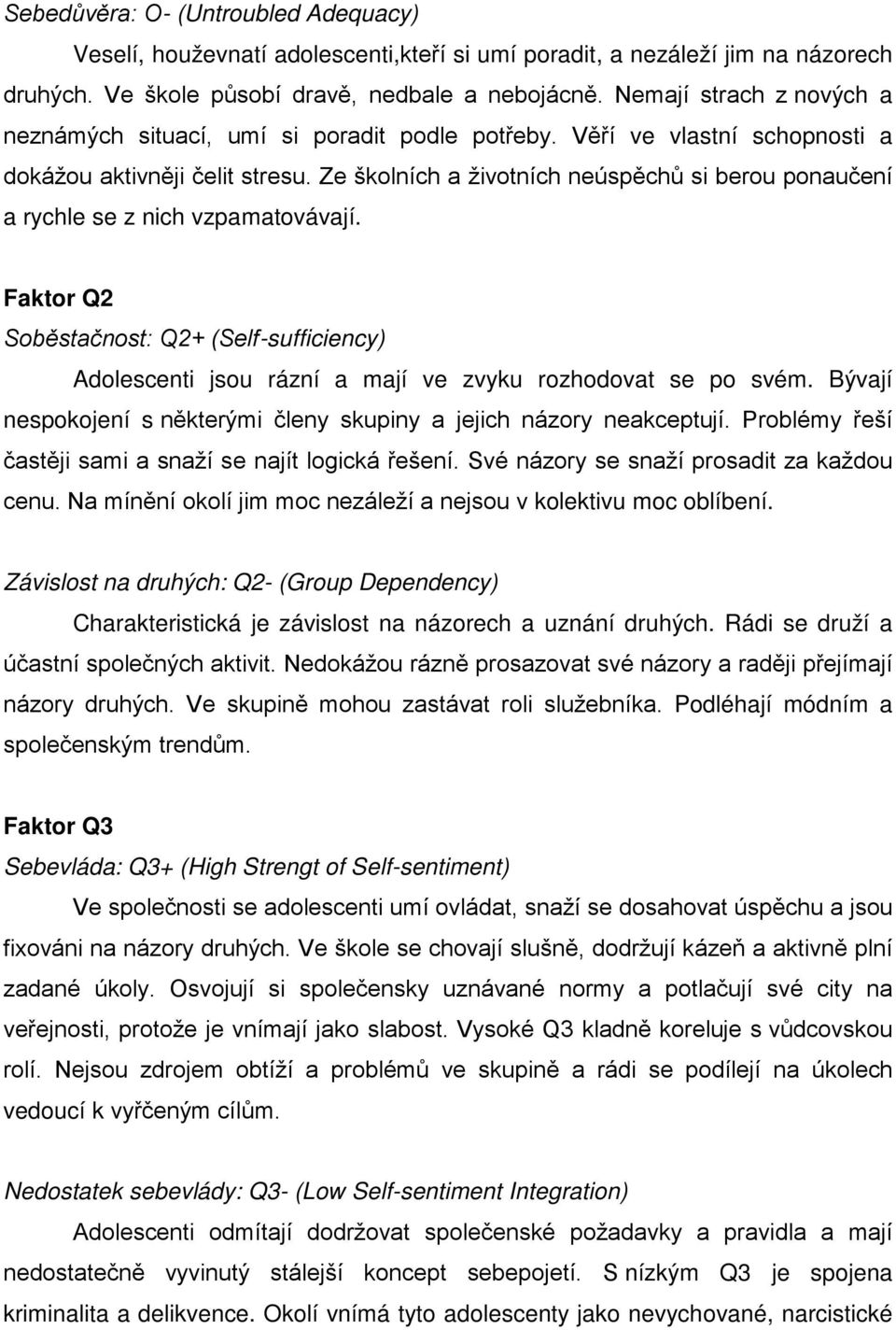 Ze školních a životních neúspěchů si berou ponaučení a rychle se z nich vzpamatovávají. Faktor Q2 Soběstačnost: Q2+ (Self-sufficiency) Adolescenti jsou rázní a mají ve zvyku rozhodovat se po svém.