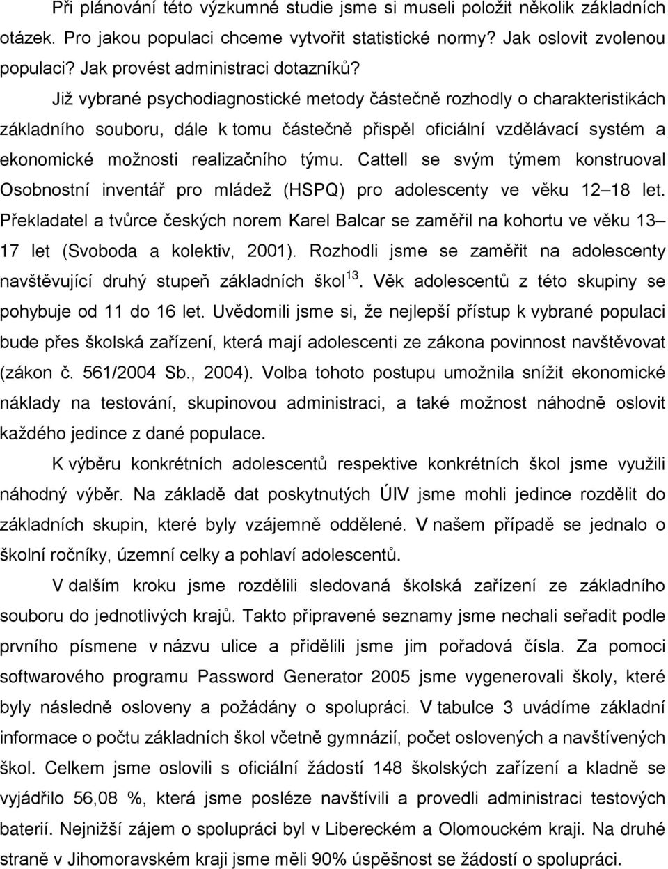 Již vybrané psychodiagnostické metody částečně rozhodly o charakteristikách základního souboru, dále k tomu částečně přispěl oficiální vzdělávací systém a ekonomické možnosti realizačního týmu.