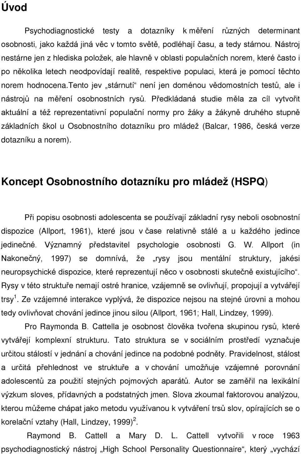 tento jev stárnutí není jen doménou vědomostních testů, ale i nástrojů na měření osobnostních rysů.