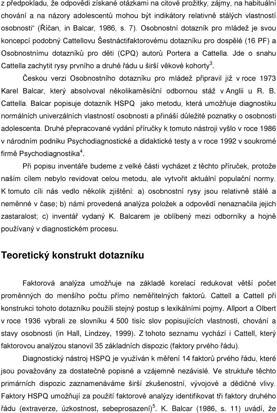 Jde o snahu Cattella zachytit rysy prvního a druhé řádu u širší věkové kohorty 3.