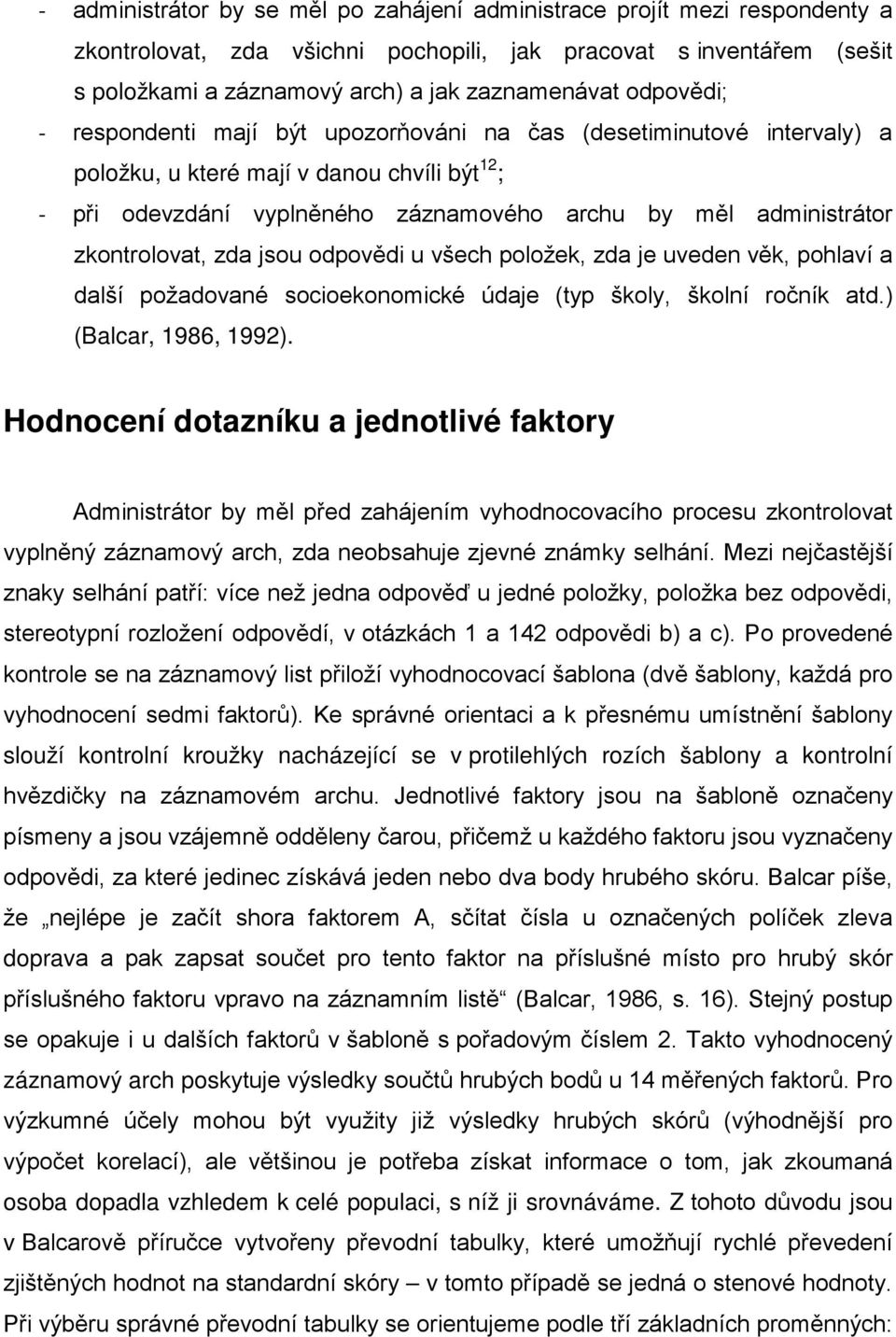 zkontrolovat, zda jsou odpovědi u všech položek, zda je uveden věk, pohlaví a další požadované socioekonomické údaje (typ školy, školní ročník atd.) (Balcar, 1986, 1992).