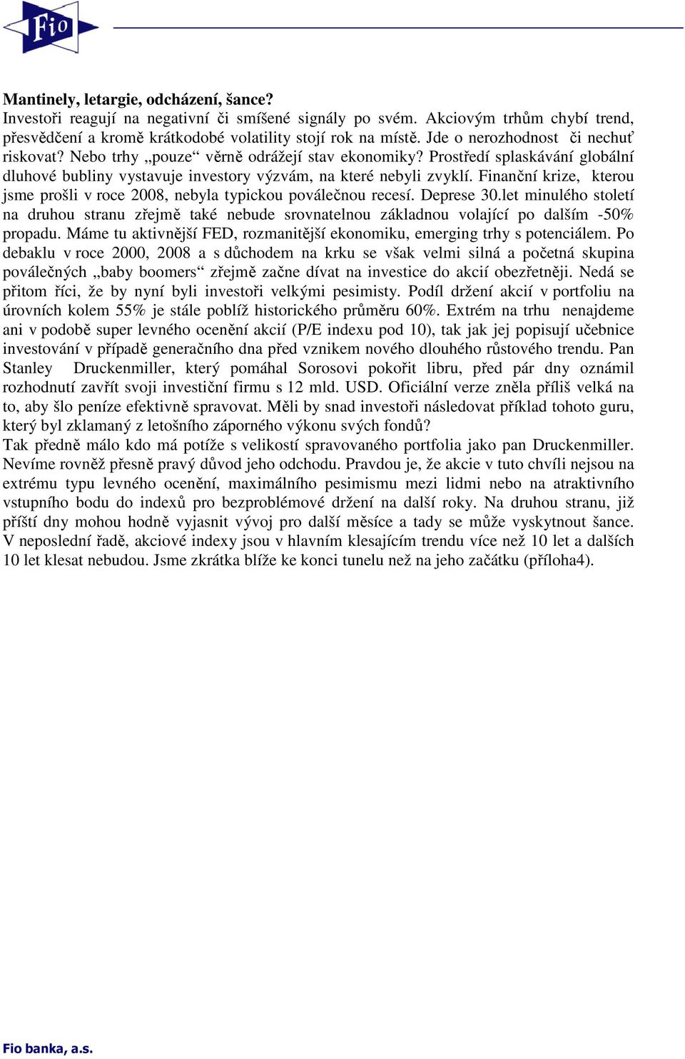 Finanční krize, kterou jsme prošli v roce 2008, nebyla typickou poválečnou recesí. Deprese 30.