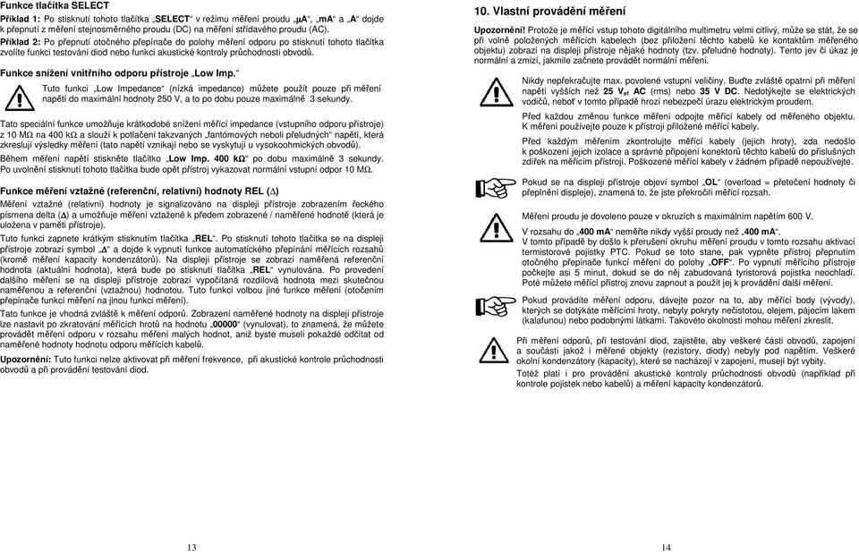 Funkce snížení vnitřního odporu přístroje Low Imp. Tuto funkci Low Impedance (nízká impedance) můžete použít pouze při měření napětí do maximální hodnoty 250 V, a to po dobu pouze maximálně 3 sekundy.