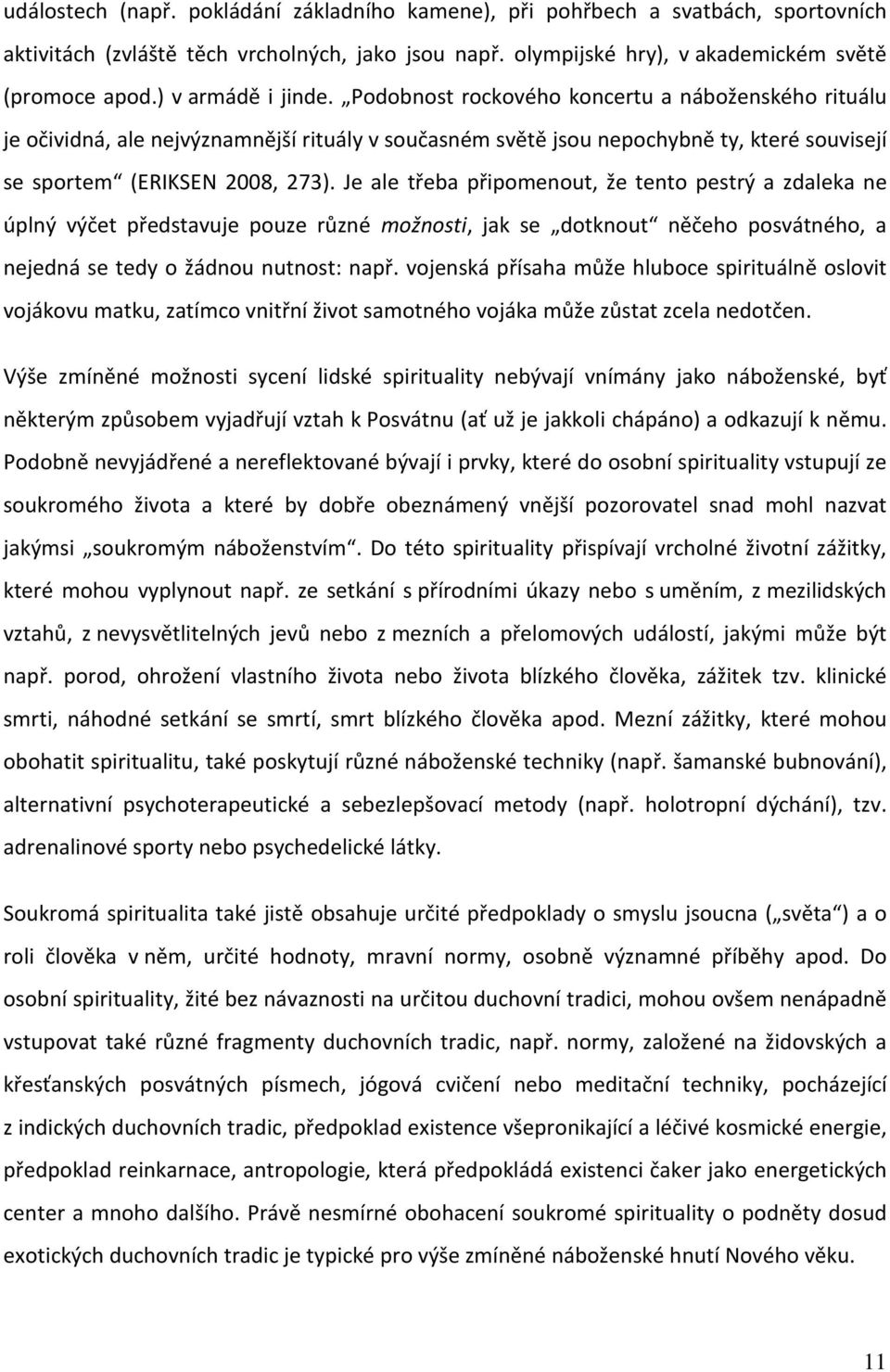 Je ale třeba připomenout, že tento pestrý a zdaleka ne úplný výčet představuje pouze různé možnosti, jak se dotknout něčeho posvátného, a nejedná se tedy o žádnou nutnost: např.