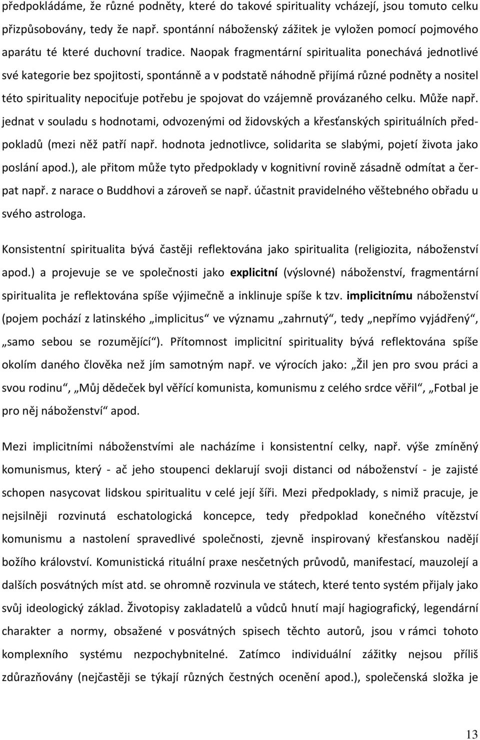 Naopak fragmentární spiritualita ponechává jednotlivé své kategorie bez spojitosti, spontánně a v podstatě náhodně přijímá různé podněty a nositel této spirituality nepociťuje potřebu je spojovat do