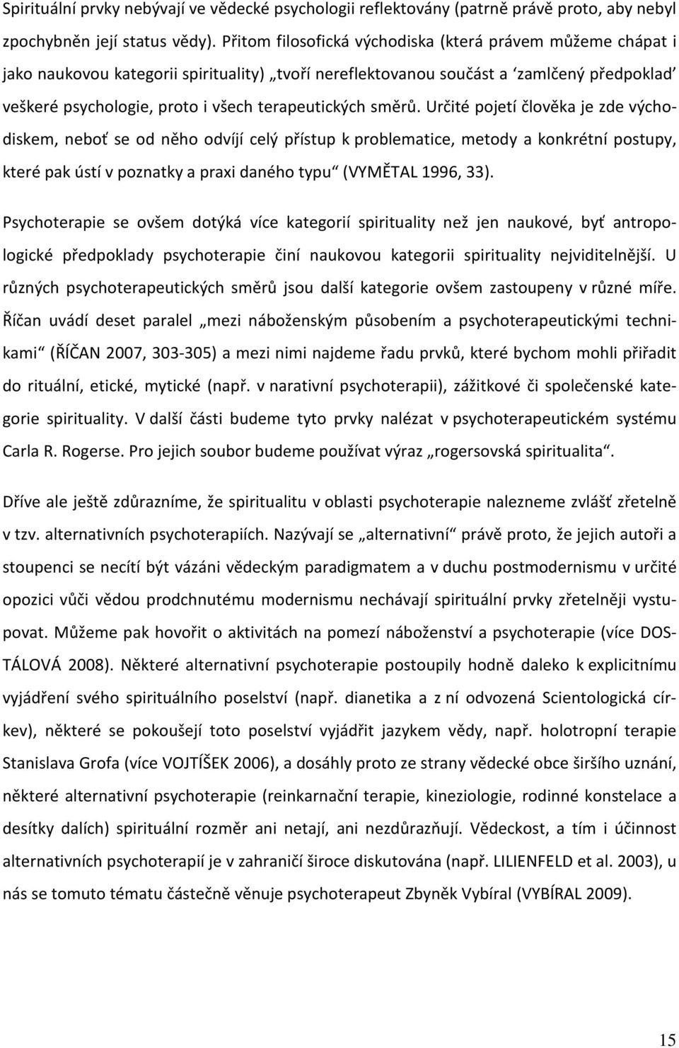 směrů. Určité pojetí člověka je zde východiskem, neboť se od něho odvíjí celý přístup k problematice, metody a konkrétní postupy, které pak ústí v poznatky a praxi daného typu (VYMĚTAL 1996, 33).