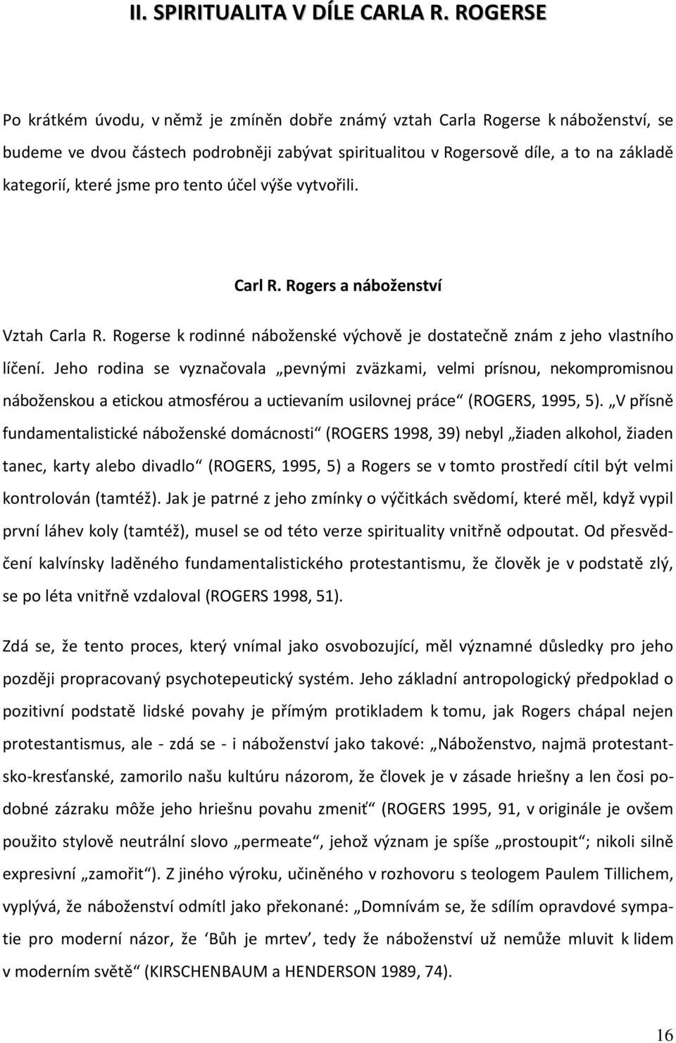 jsme pro tento účel výše vytvořili. Carl R. Rogers a náboženství Vztah Carla R. Rogerse k rodinné náboženské výchově je dostatečně znám z jeho vlastního líčení.