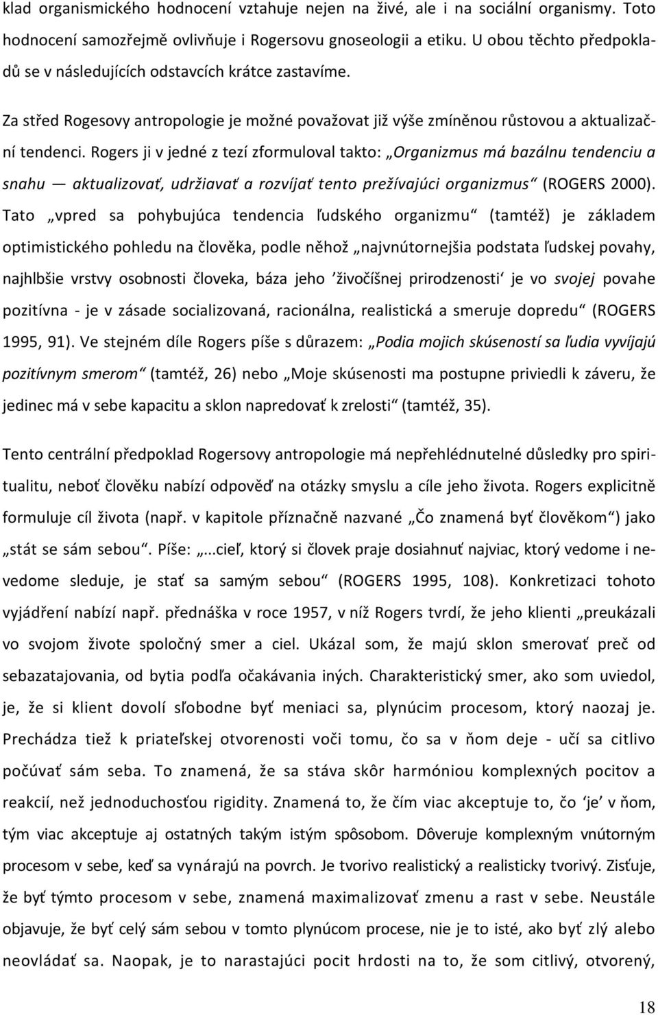 Rogers ji v jedné z tezí zformuloval takto: Organizmus má bazálnu tendenciu a snahu aktualizovať, udržiavať a rozvíjať tento prežívajúci organizmus (ROGERS 2000).