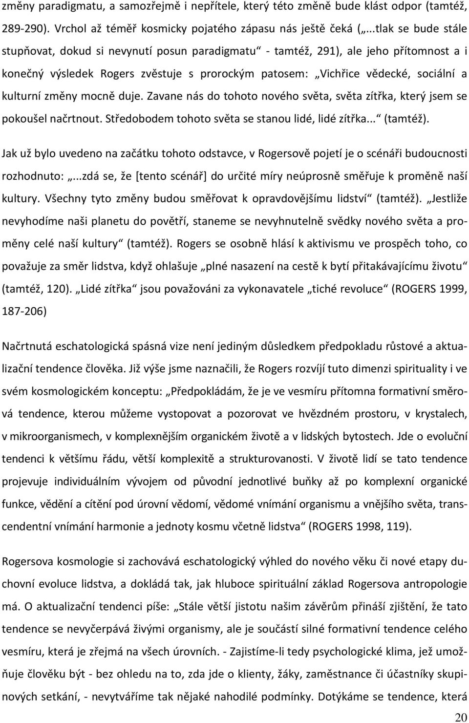 změny mocně duje. Zavane nás do tohoto nového světa, světa zítřka, který jsem se pokoušel načrtnout. Středobodem tohoto světa se stanou lidé, lidé zítřka... (tamtéž).