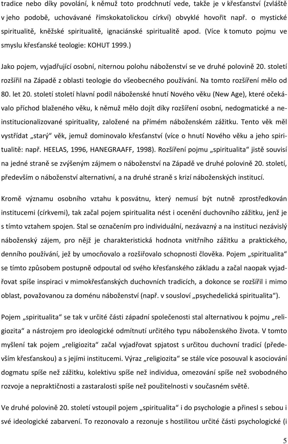 ) Jako pojem, vyjadřující osobní, niternou polohu náboženství se ve druhé polovině 20. století rozšířil na Západě z oblasti teologie do všeobecného používání. Na tomto rozšíření mělo od 80. let 20.