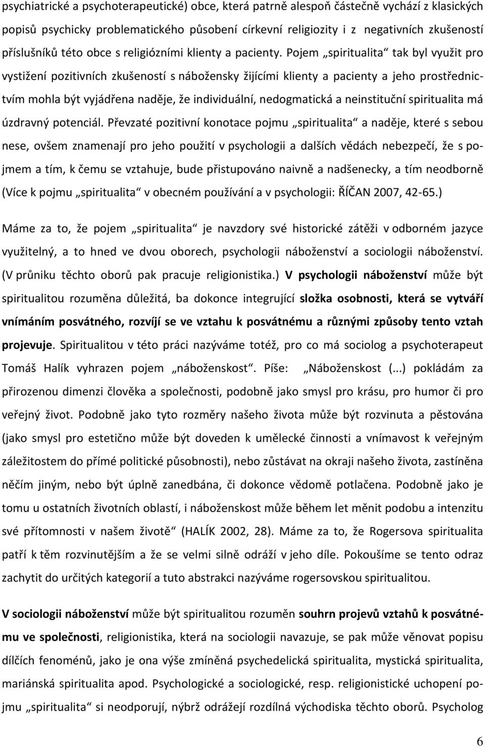 Pojem spiritualita tak byl využit pro vystižení pozitivních zkušeností s nábožensky žijícími klienty a pacienty a jeho prostřednictvím mohla být vyjádřena naděje, že individuální, nedogmatická a