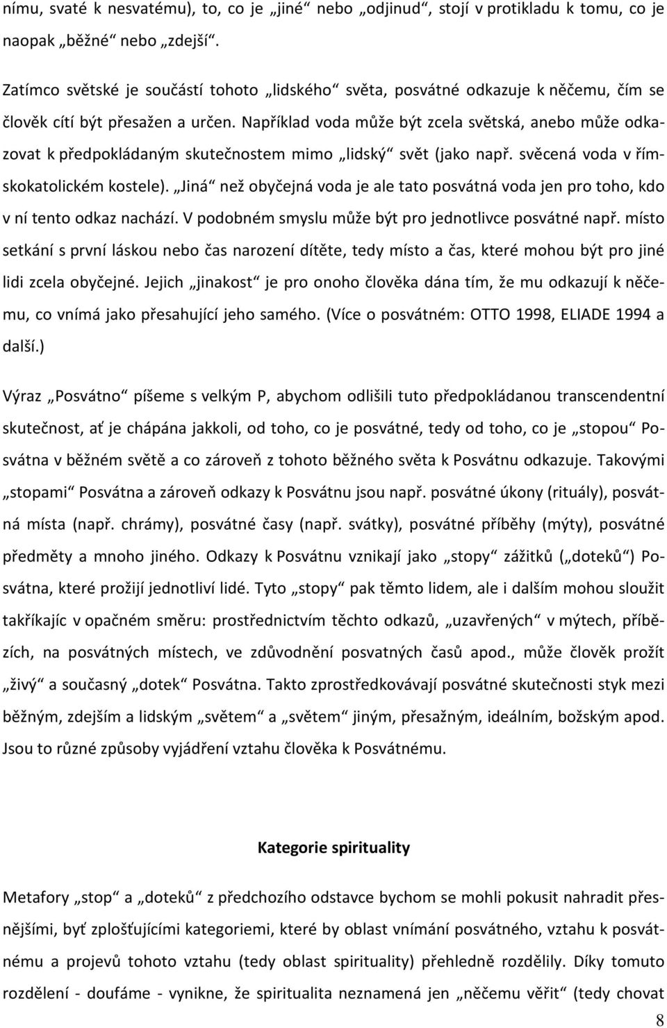 Například voda může být zcela světská, anebo může odkazovat k předpokládaným skutečnostem mimo lidský svět (jako např. svěcená voda v římskokatolickém kostele).