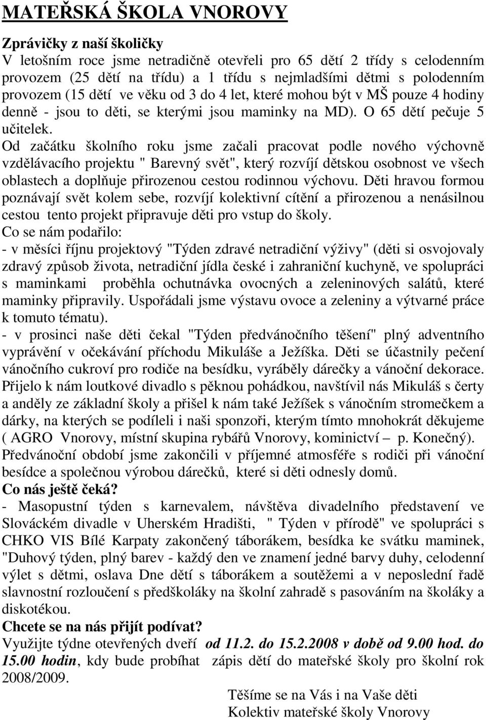 Od začátku školního roku jsme začali pracovat podle nového výchovně vzdělávacího projektu " Barevný svět", který rozvíjí dětskou osobnost ve všech oblastech a doplňuje přirozenou cestou rodinnou