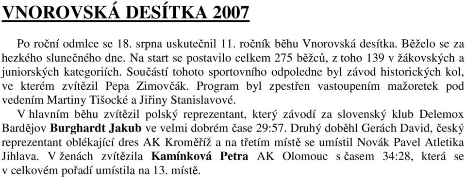 Program byl zpestřen vastoupením mažoretek pod vedením Martiny Tišocké a Jiřiny Stanislavové.