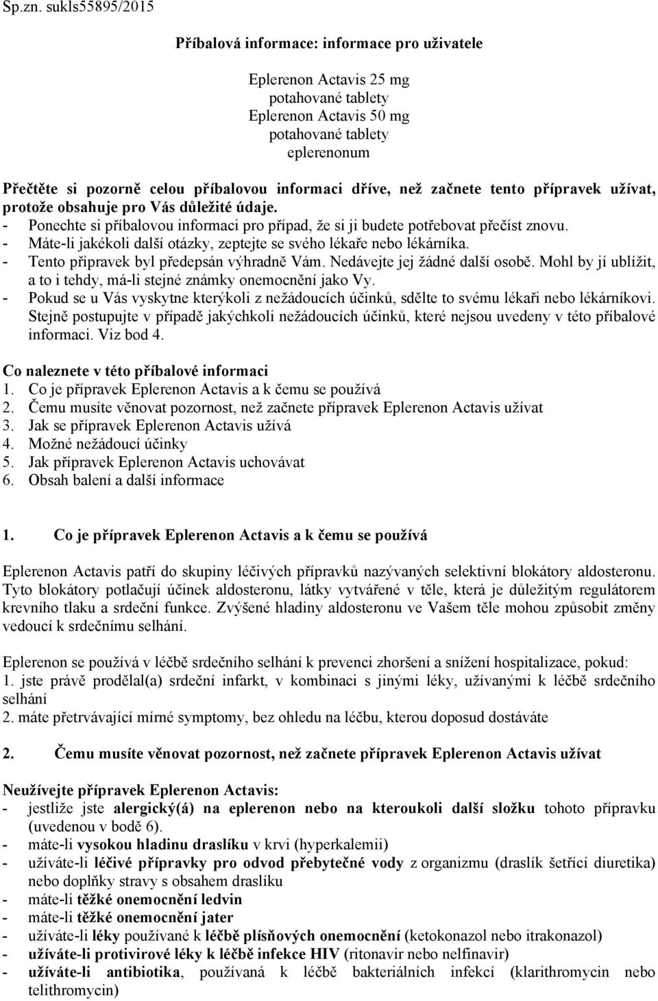 informaci dříve, než začnete tento přípravek užívat, protože obsahuje pro Vás důležité údaje. - Ponechte si příbalovou informaci pro případ, že si ji budete potřebovat přečíst znovu.