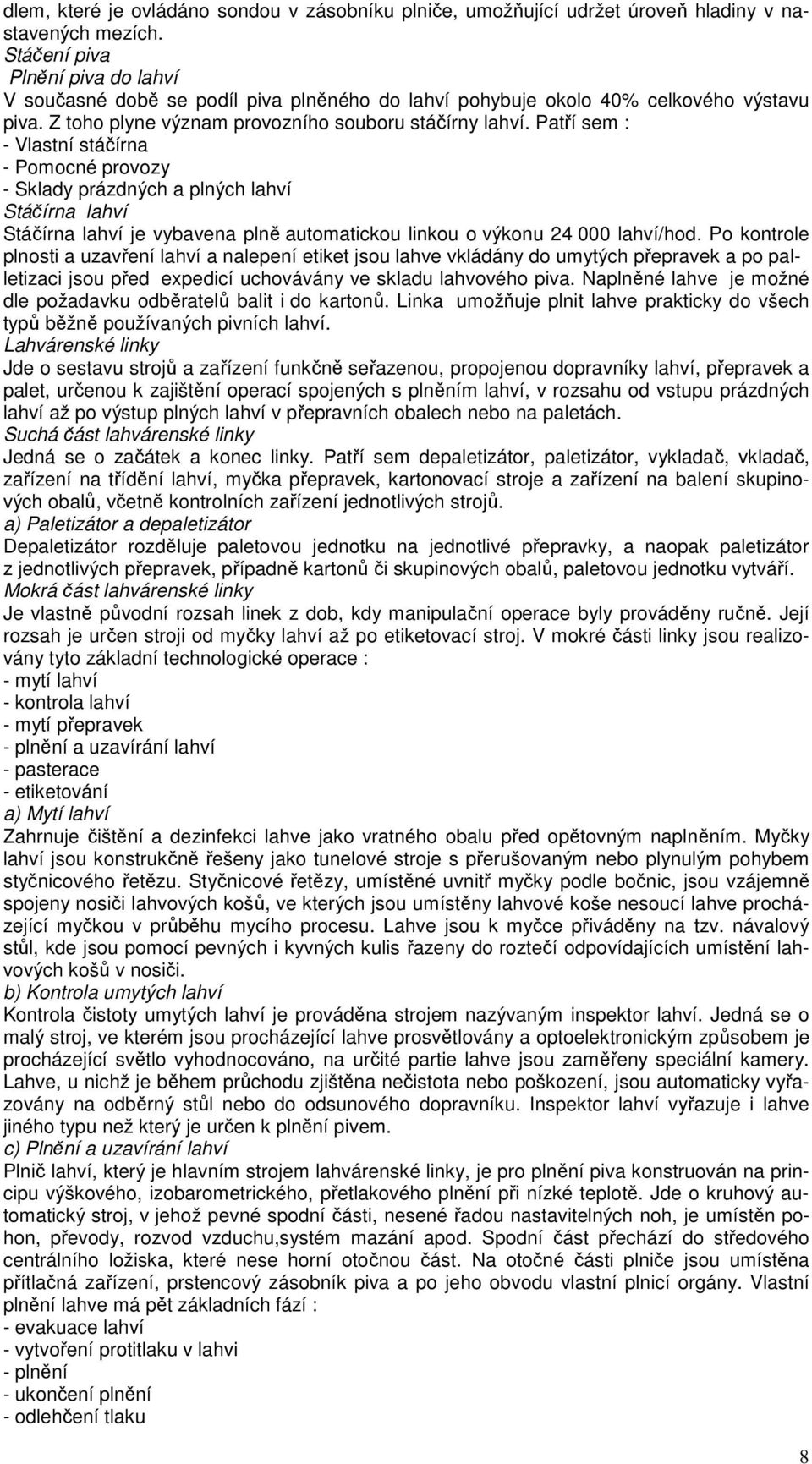 Patří sem : - Vlastní stáčírna - Pomocné provozy - Sklady prázdných a plných lahví Stáčírna lahví Stáčírna lahví je vybavena plně automatickou linkou o výkonu 24 000 lahví/hod.