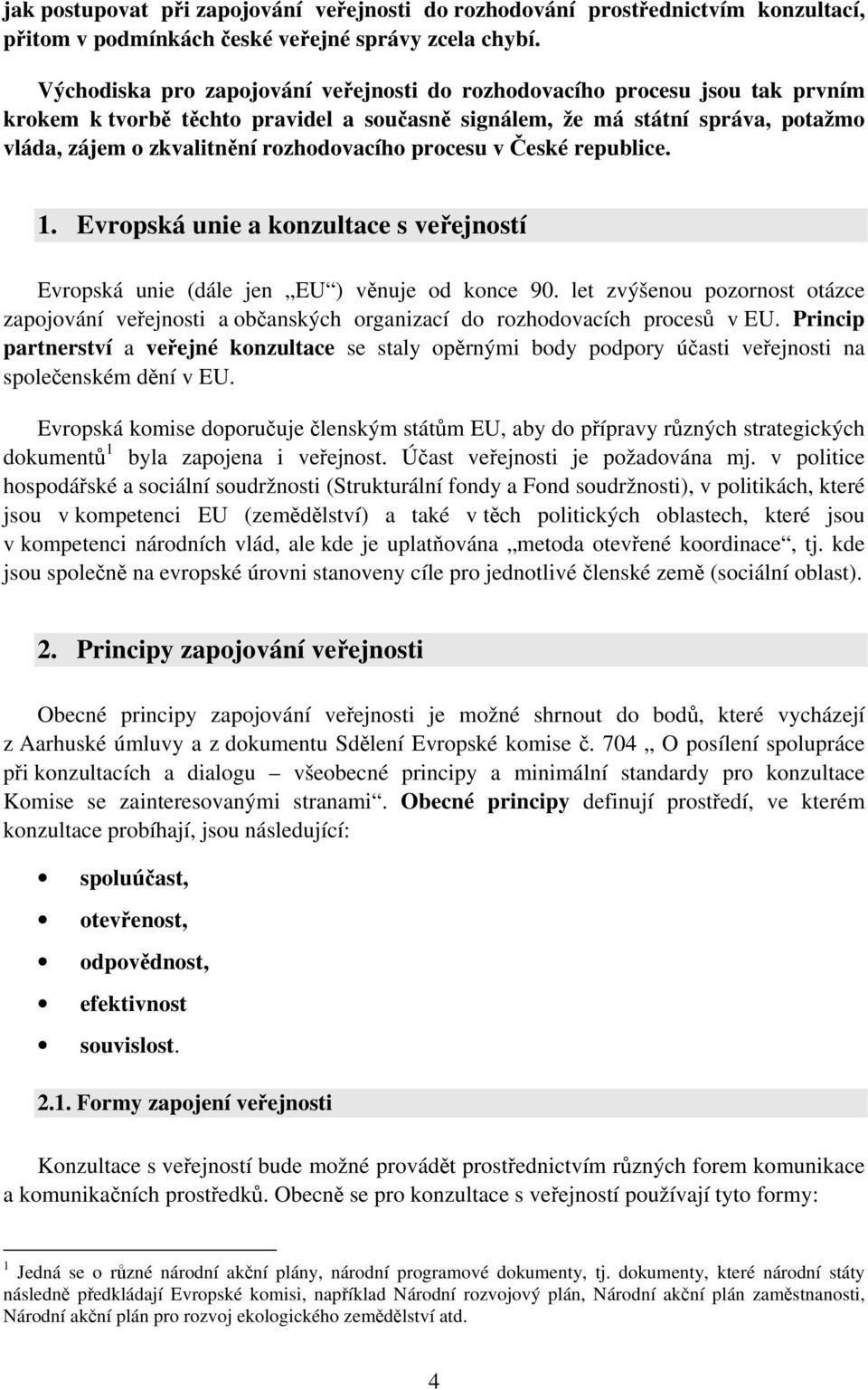 rozhodovacího procesu v České republice. 1. Evropská unie a konzultace s veřejností Evropská unie (dále jen EU ) věnuje od konce 90.