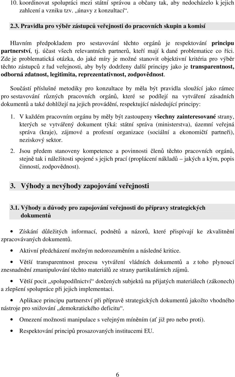 účast všech relevantních partnerů, kteří mají k dané problematice co říci.