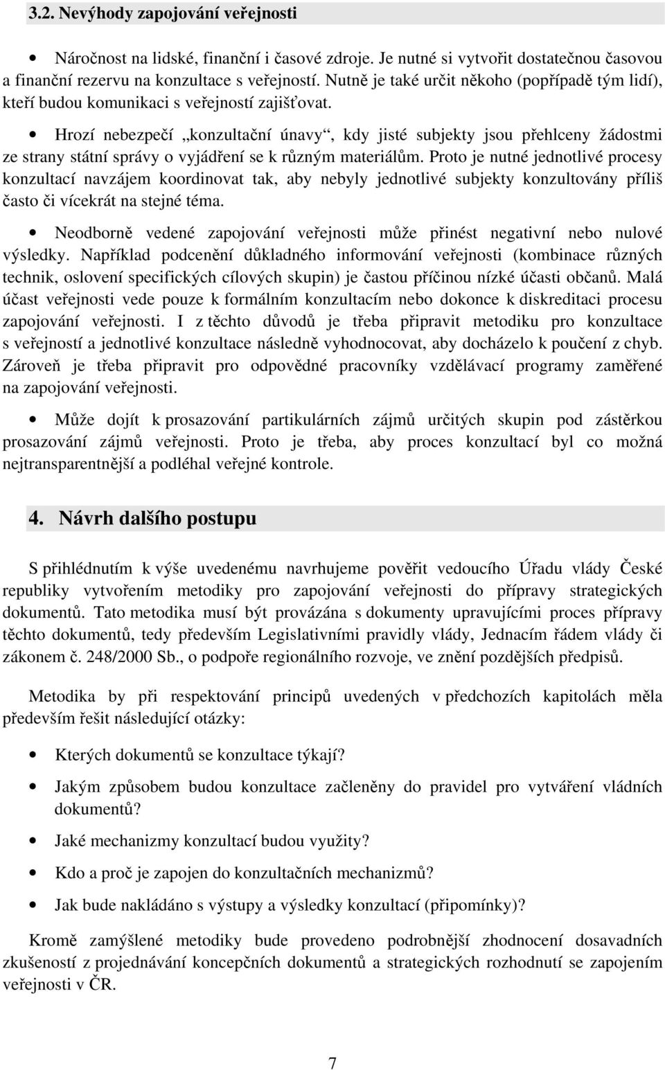 Hrozí nebezpečí konzultační únavy, kdy jisté subjekty jsou přehlceny žádostmi ze strany státní správy o vyjádření se k různým materiálům.