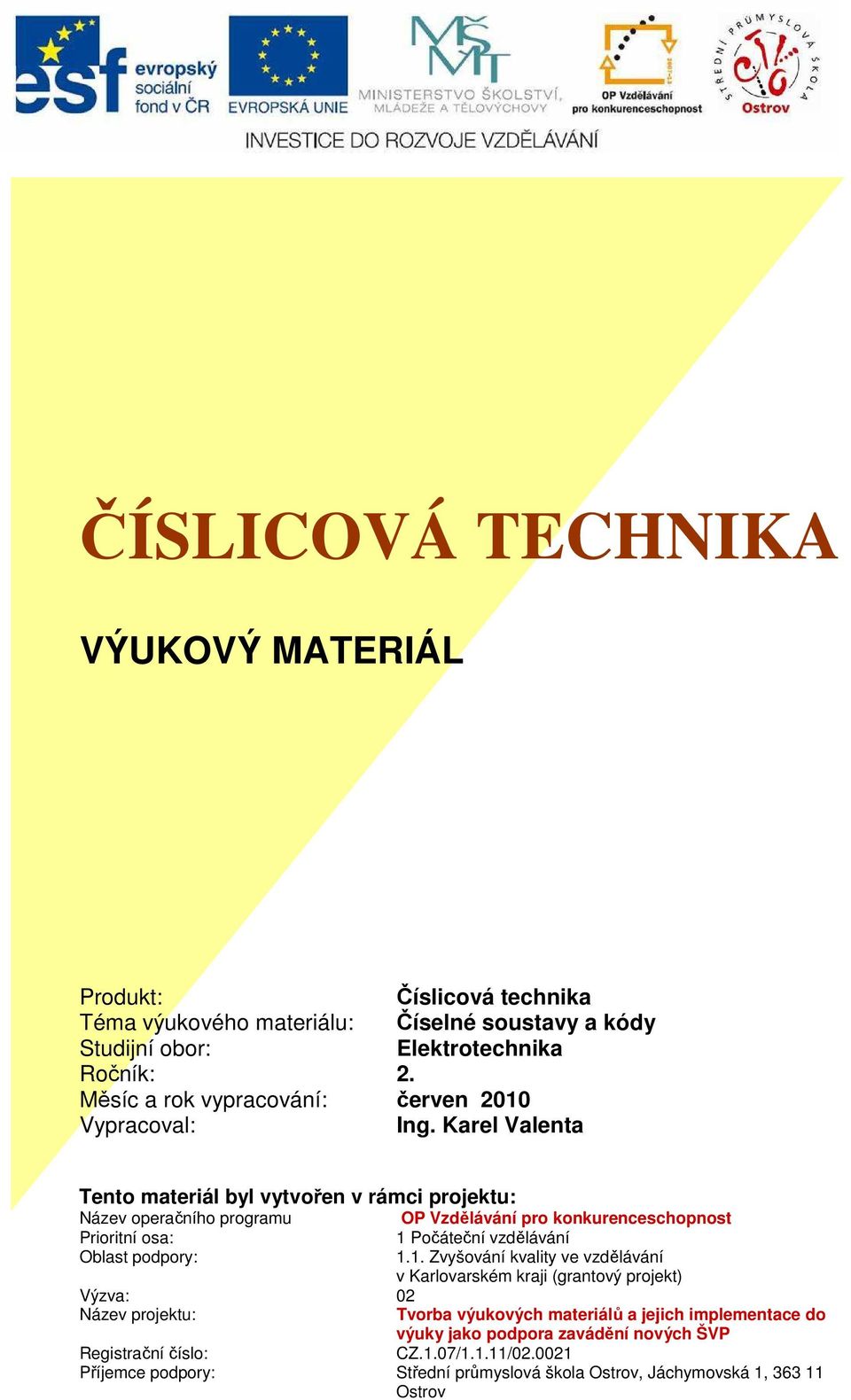 Karel Valenta Tento materiál byl vytvořen v rámci projektu: Název operačního programu OP Vzdělávání pro konkurenceschopnost Prioritní osa: 1 Počáteční vzdělávání