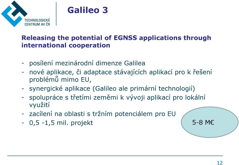 mimo EU, - synergické aplikace (Galileo ale primární technologií) - spolupráce s třetími zeměmi k