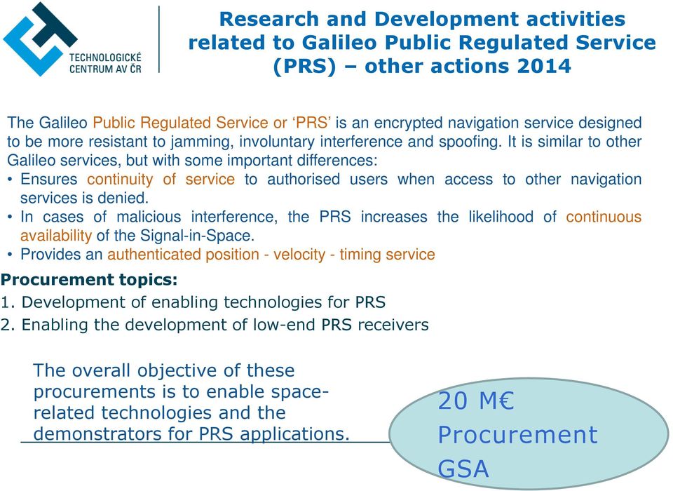 It is similar to other Galileo services, but with some important differences: Ensures continuity of service to authorised users when access to other navigation services is denied.