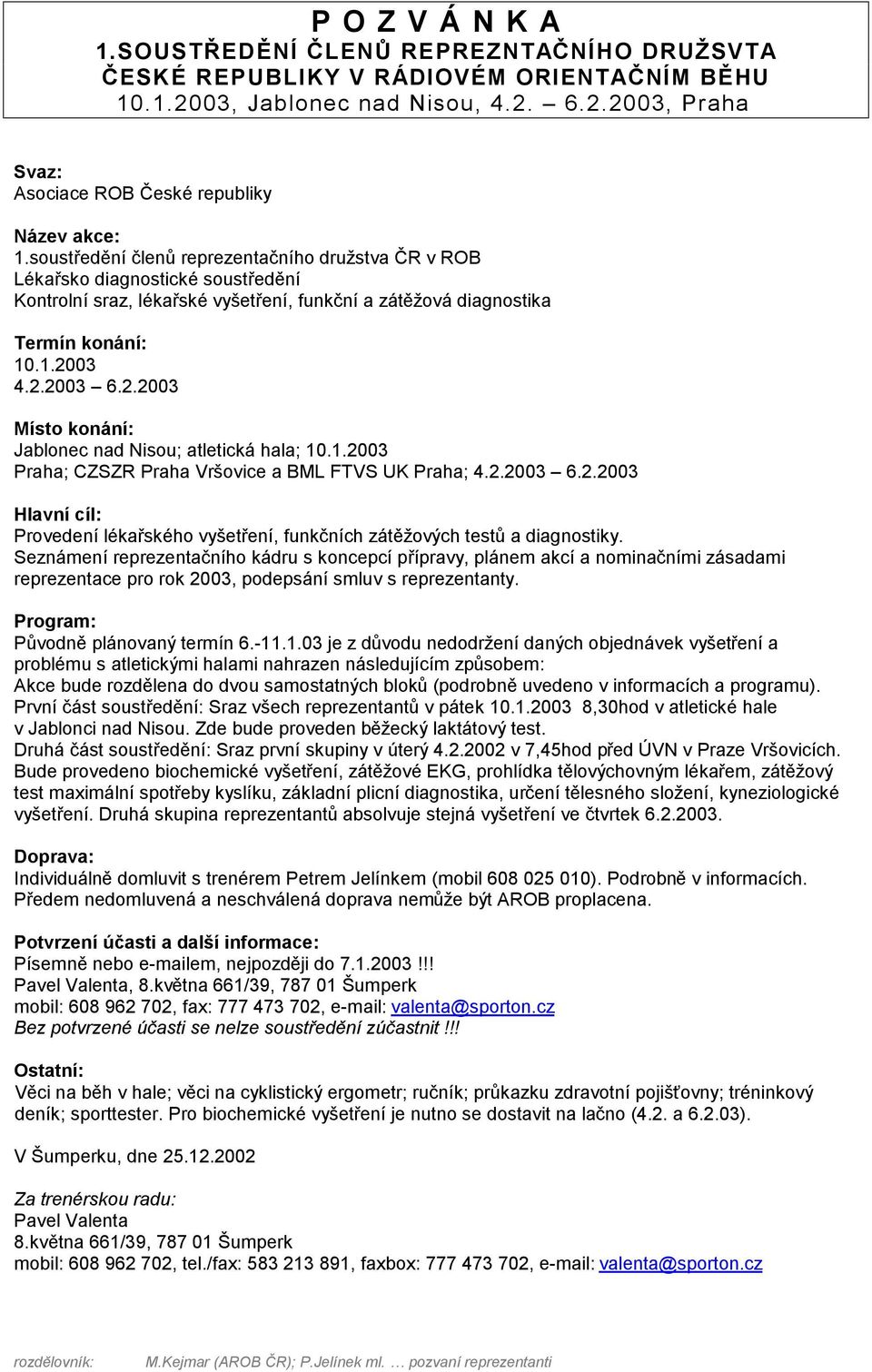 2003 6.2.2003 Místo konání: Jablonec nad Nisou; atletická hala; Praha; CZSZR Praha Vršovice a BML FTVS UK Praha; 4.2.2003 6.2.2003 Hlavní cíl: Provedení lékařského vyšetření, funkčních zátěžových testů a diagnostiky.