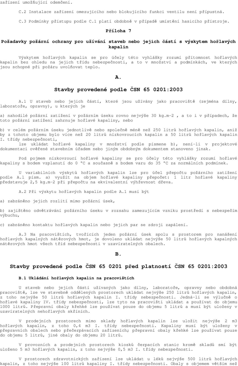 ohledu na jejich třídu nebezpečnosti, a to v množství a podmínkách, ve kterých jsou schopné při požáru uvolňovat teplo. A. Stavby provedené podle ČSN 65 0201:2003 A.