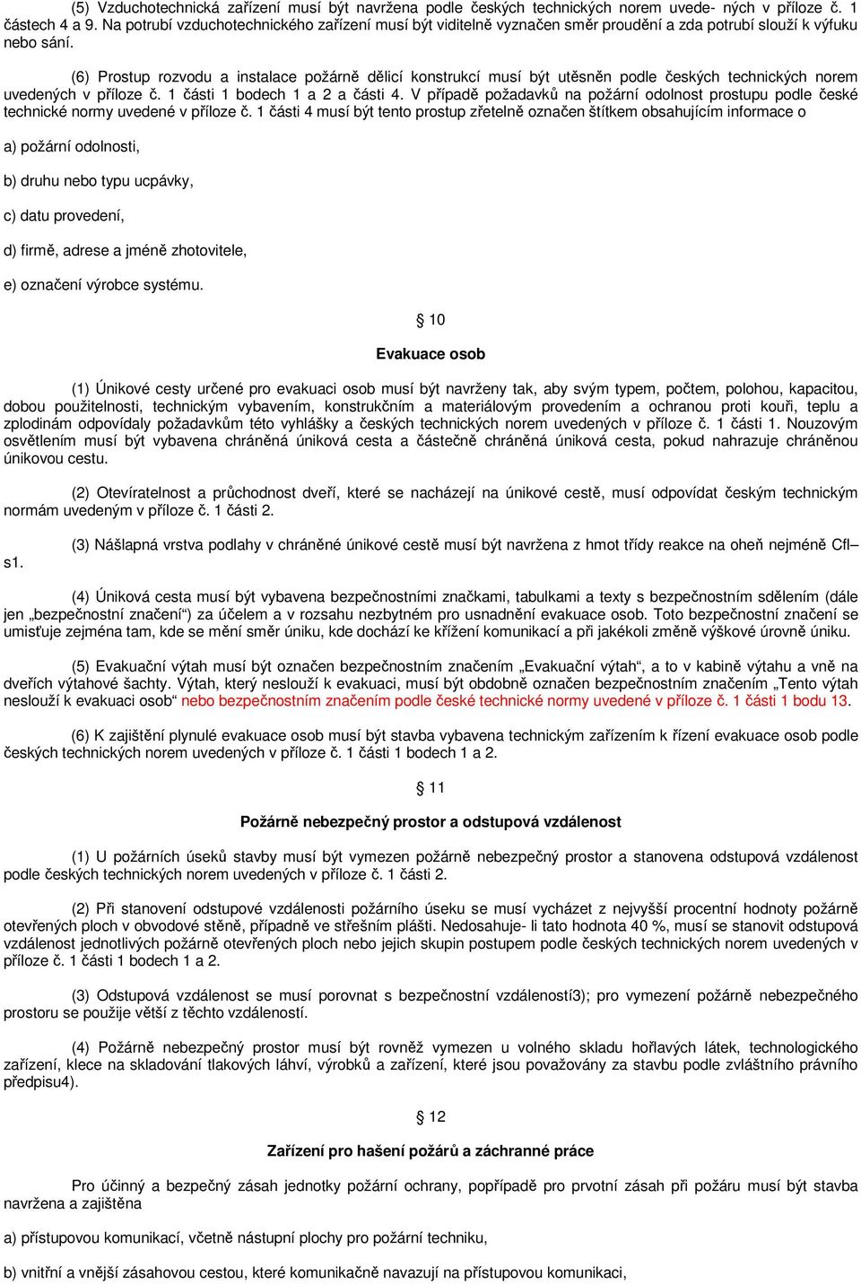 (6) Prostup rozvodu a instalace požárně dělicí konstrukcí musí být utěsněn podle českých technických norem uvedených v příloze č. 1 části 1 bodech 1 a 2 a části 4.