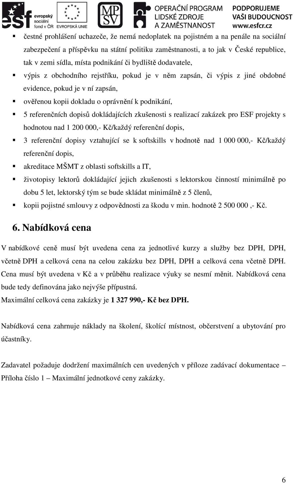 referenčních dopisů dokládajících zkušenosti s realizací zakázek pro ESF projekty s hodnotou nad 1 200 000,- Kč/každý referenční dopis, 3 referenční dopisy vztahující se k softskills v hodnotě nad 1