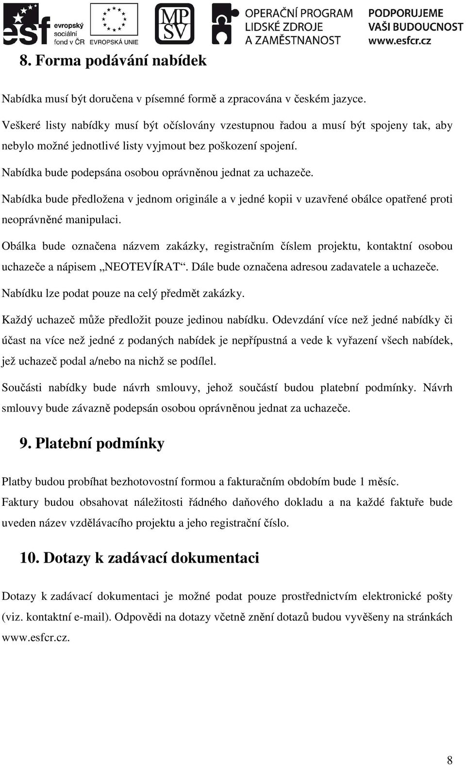 Nabídka bude podepsána osobou oprávněnou jednat za uchazeče. Nabídka bude předložena v jednom originále a v jedné kopii v uzavřené obálce opatřené proti neoprávněné manipulaci.