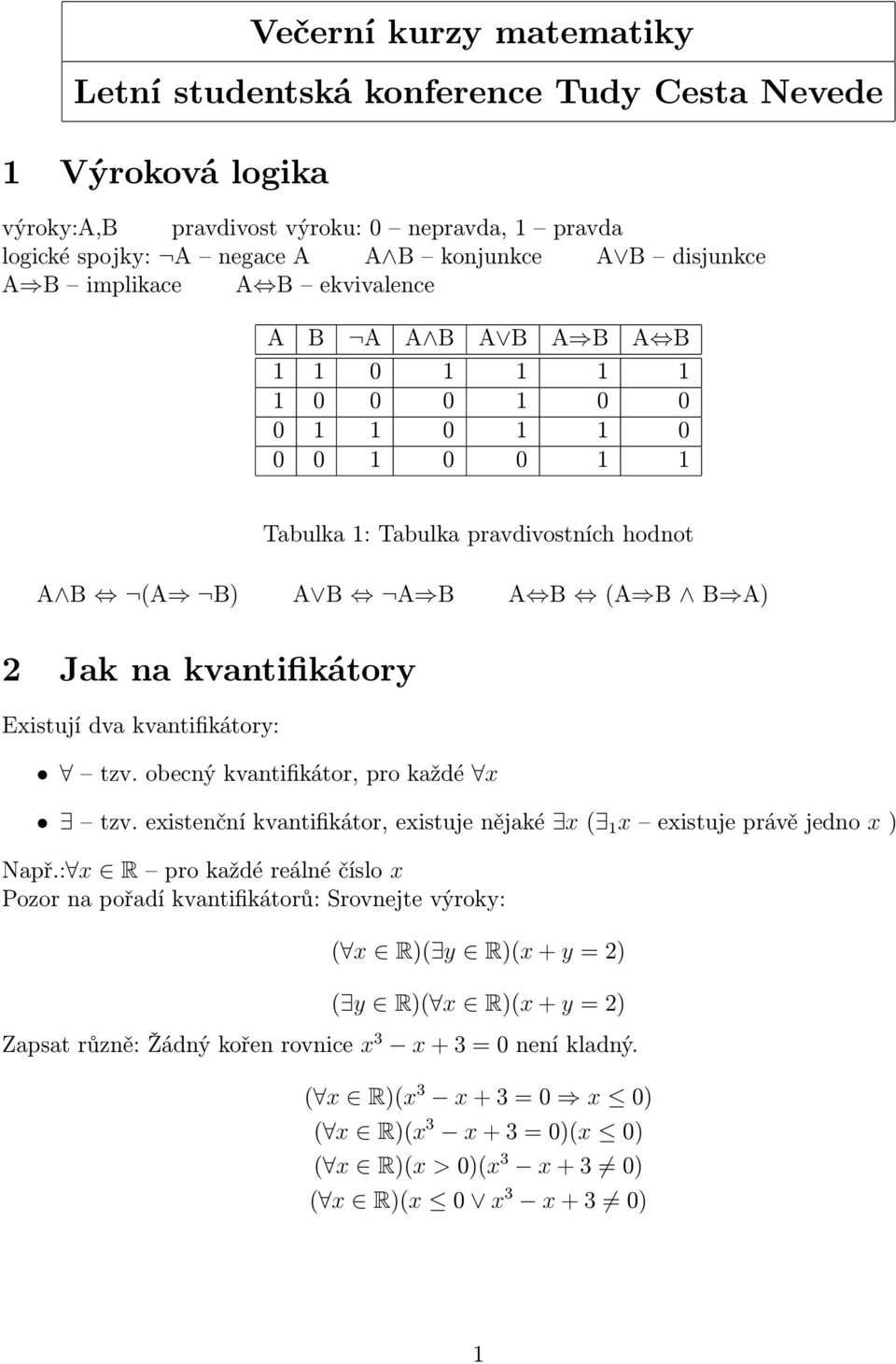 kvantifikátory Existují dva kvantifikátory: tzv. obecný kvantifikátor, pro každé x tzv. existenční kvantifikátor, existuje nějaké x ( 1 x existuje právě jedno x ) Např.