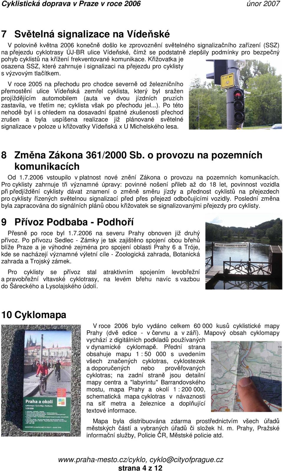 V roce 2005 na přechodu pro chodce severně od železničního přemostění ulice Vídeňská zemřel cyklista, který byl sražen projíždějícím automobilem (auta ve dvou jízdních pruzích zastavila, ve třetím