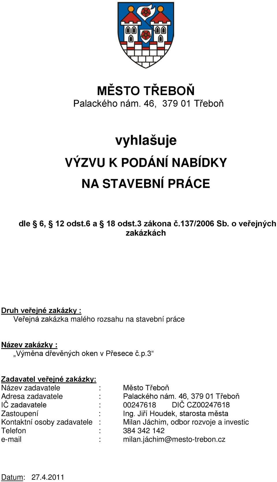 áce Název zakázky : Výměna dřevěných oken v Přesece č.p.3 Zadavatel veřejné zakázky: Název zadavatele : Město Třeboň Adresa zadavatele : Palackého nám.