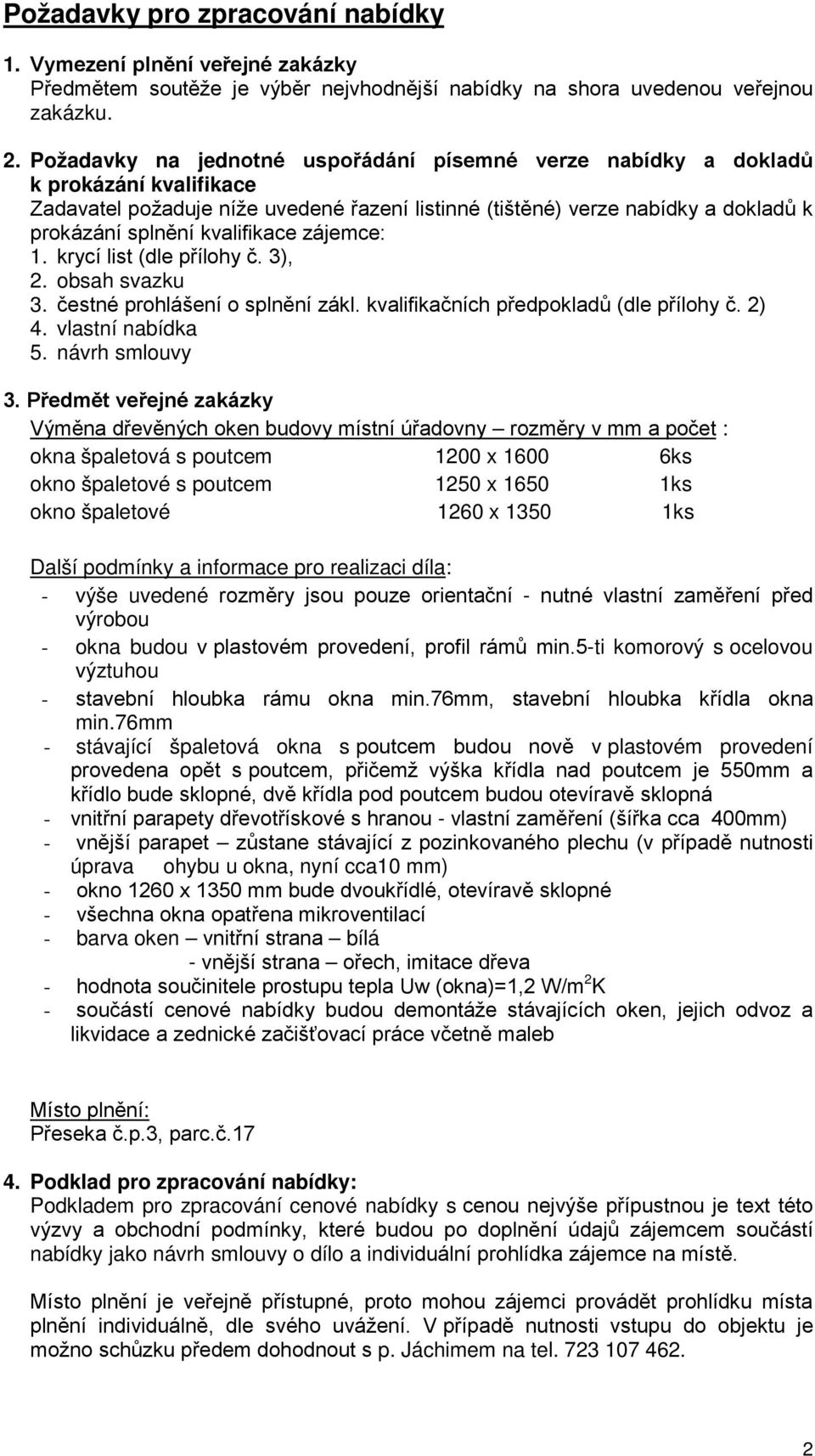 kvalifikace zájemce: 1. krycí list (dle přílohy č. 3), 2. obsah svazku 3. čestné prohlášení o splnění zákl. kvalifikačních předpokladů (dle přílohy č. 2) 4. vlastní nabídka 5. návrh smlouvy 3.